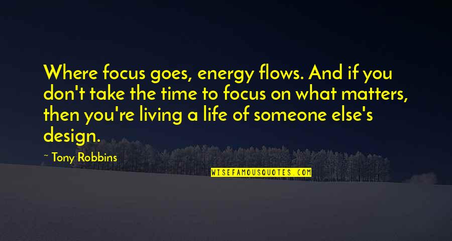 Living A Life That Matters Quotes By Tony Robbins: Where focus goes, energy flows. And if you