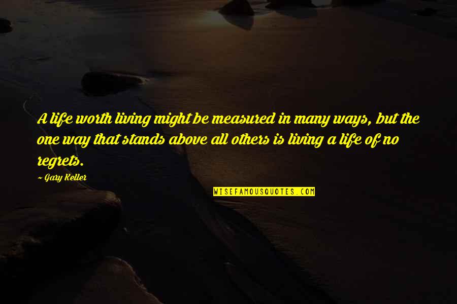 Living A Life With No Regrets Quotes By Gary Keller: A life worth living might be measured in