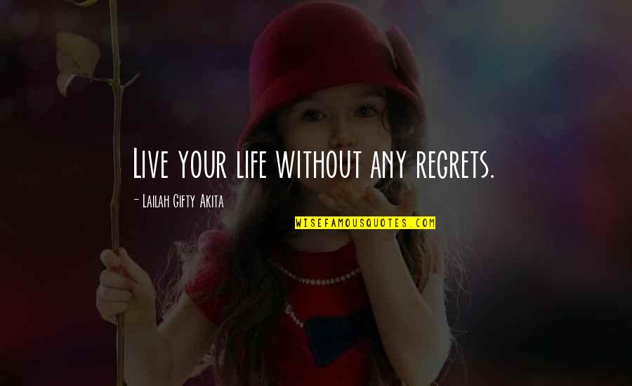 Living A Life With No Regrets Quotes By Lailah Gifty Akita: Live your life without any regrets.