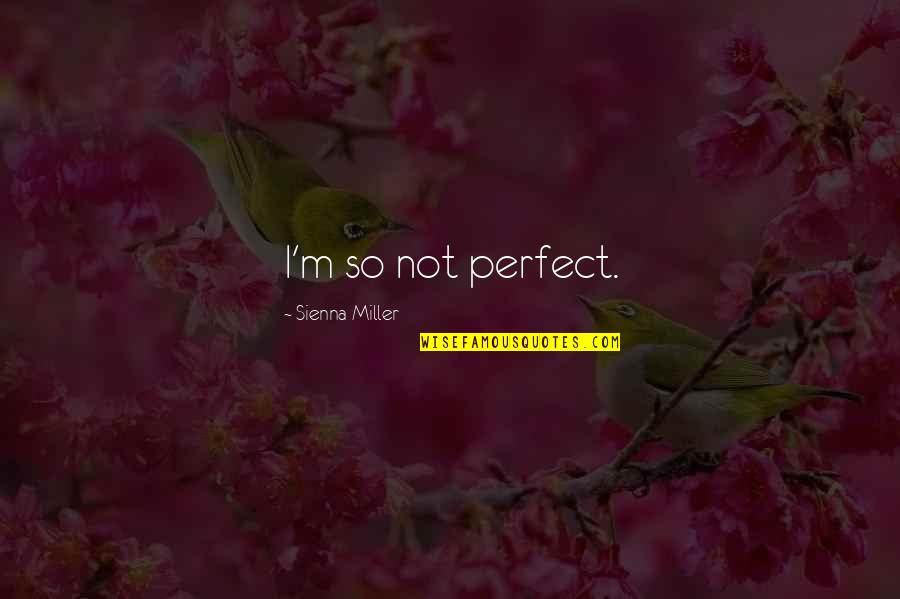 Living A Life With No Regrets Quotes By Sienna Miller: I'm so not perfect.