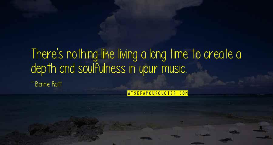 Living A Long Time Quotes By Bonnie Raitt: There's nothing like living a long time to