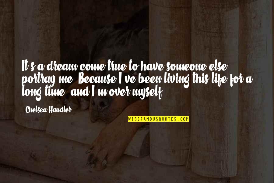 Living A Long Time Quotes By Chelsea Handler: It's a dream come true to have someone