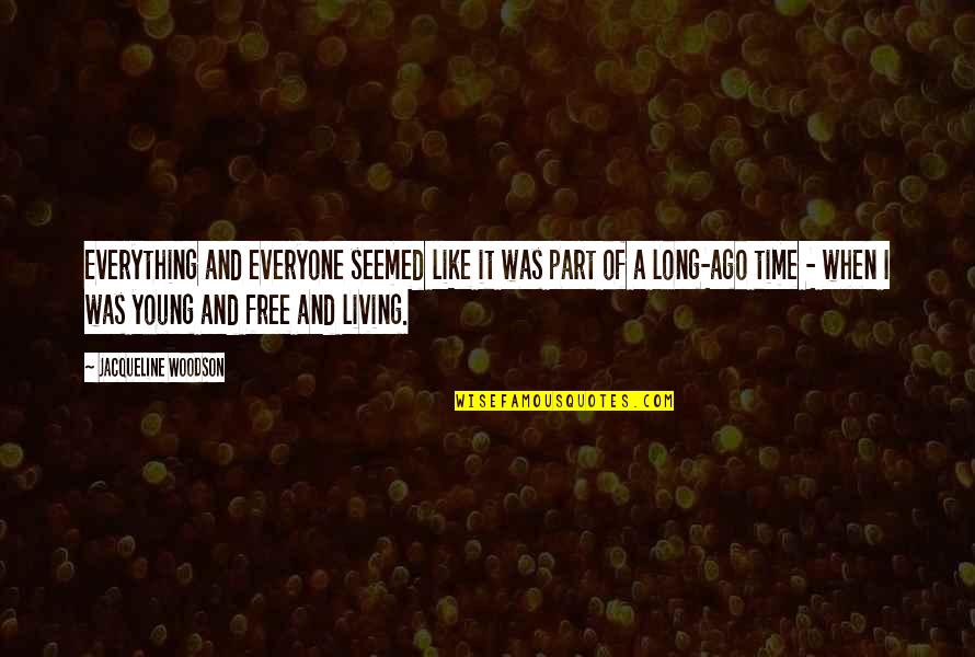 Living A Long Time Quotes By Jacqueline Woodson: Everything and everyone seemed like it was part