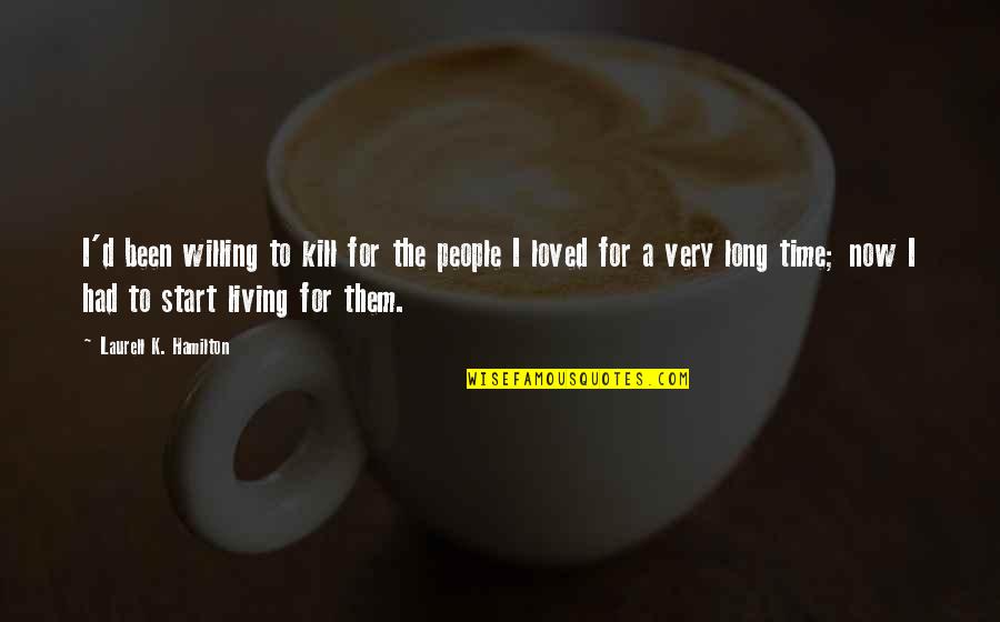 Living A Long Time Quotes By Laurell K. Hamilton: I'd been willing to kill for the people