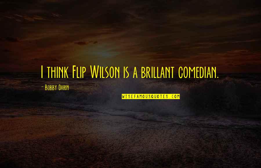 Living A Mediocre Life Quotes By Bobby Darin: I think Flip Wilson is a brillant comedian.