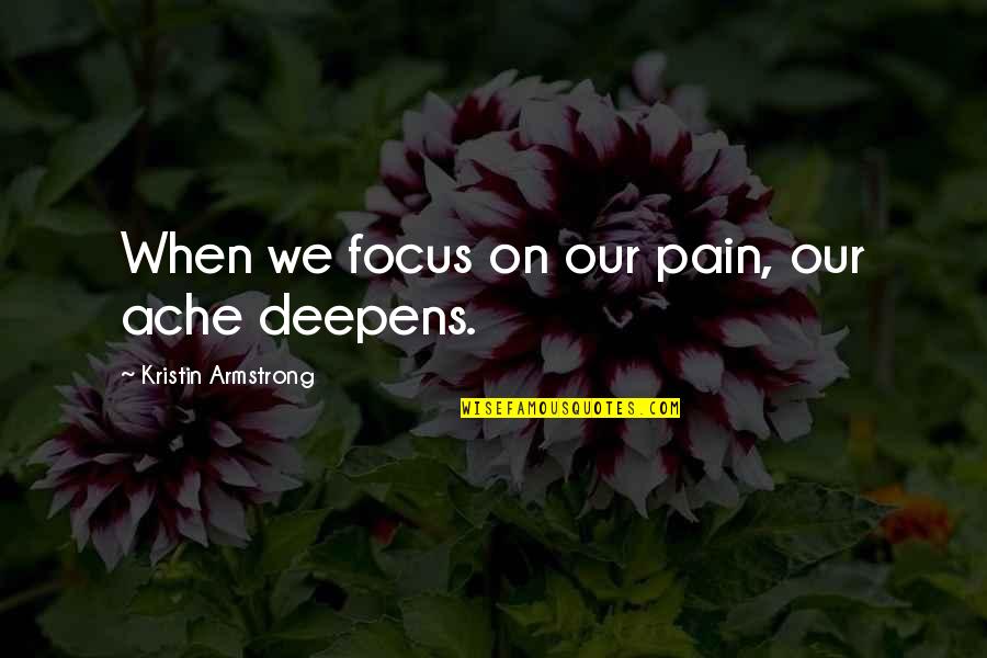 Living A Mediocre Life Quotes By Kristin Armstrong: When we focus on our pain, our ache