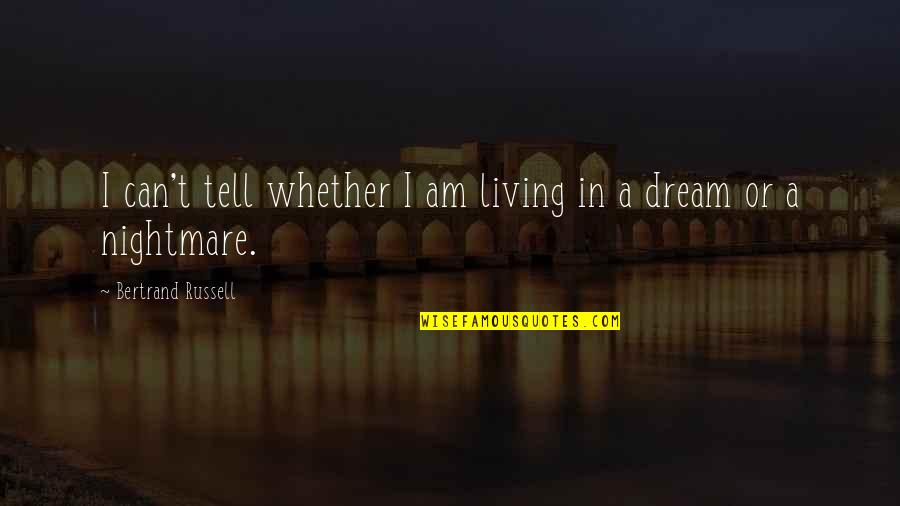 Living A Nightmare Quotes By Bertrand Russell: I can't tell whether I am living in