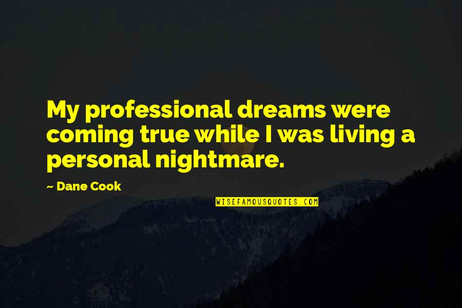 Living A Nightmare Quotes By Dane Cook: My professional dreams were coming true while I
