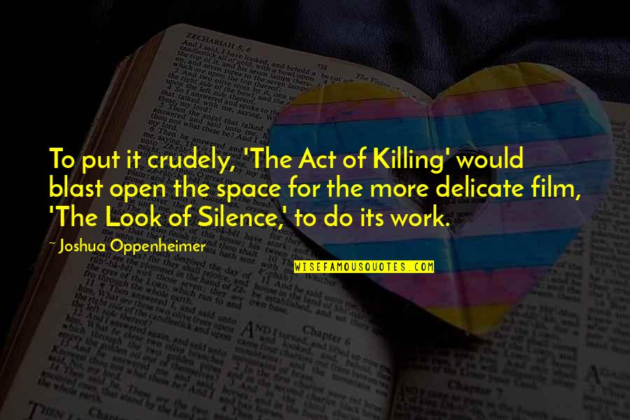 Living A Peaceful Life Quotes By Joshua Oppenheimer: To put it crudely, 'The Act of Killing'