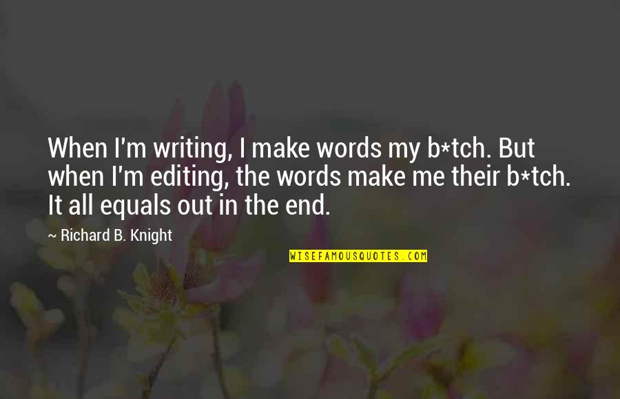 Living A Peaceful Life Quotes By Richard B. Knight: When I'm writing, I make words my b*tch.