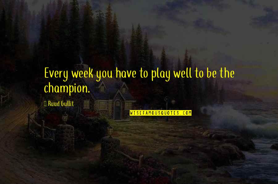 Living A Productive Life Quotes By Ruud Gullit: Every week you have to play well to