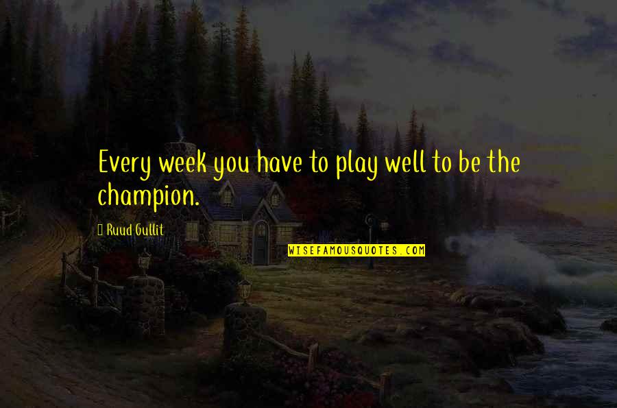 Living A Productive Life Quotes By Ruud Gullit: Every week you have to play well to Living A Productive Life Quotes By Ruud Gullit: Every week you have to play well to