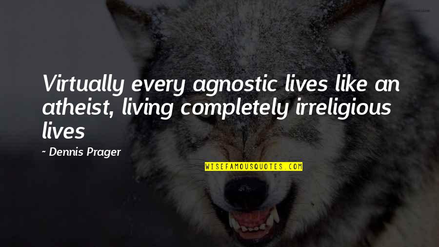 Living A Religious Life Quotes By Dennis Prager: Virtually every agnostic lives like an atheist, living