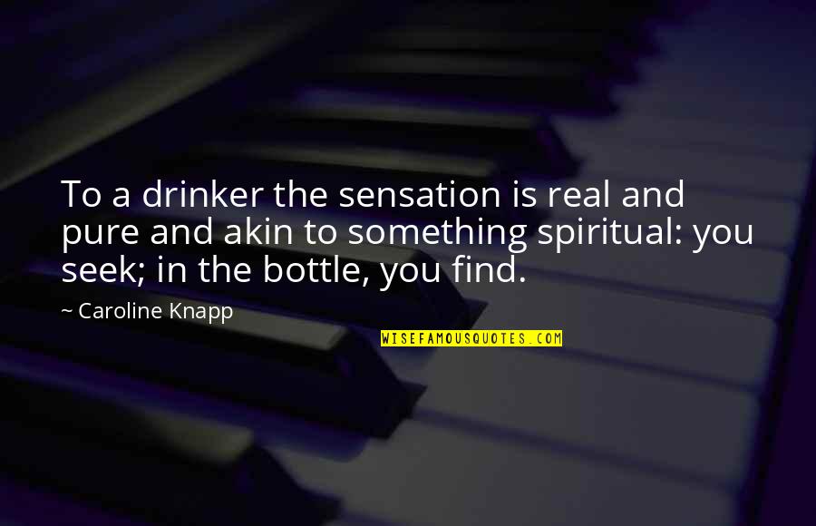 Living A Rich Life Quotes By Caroline Knapp: To a drinker the sensation is real and