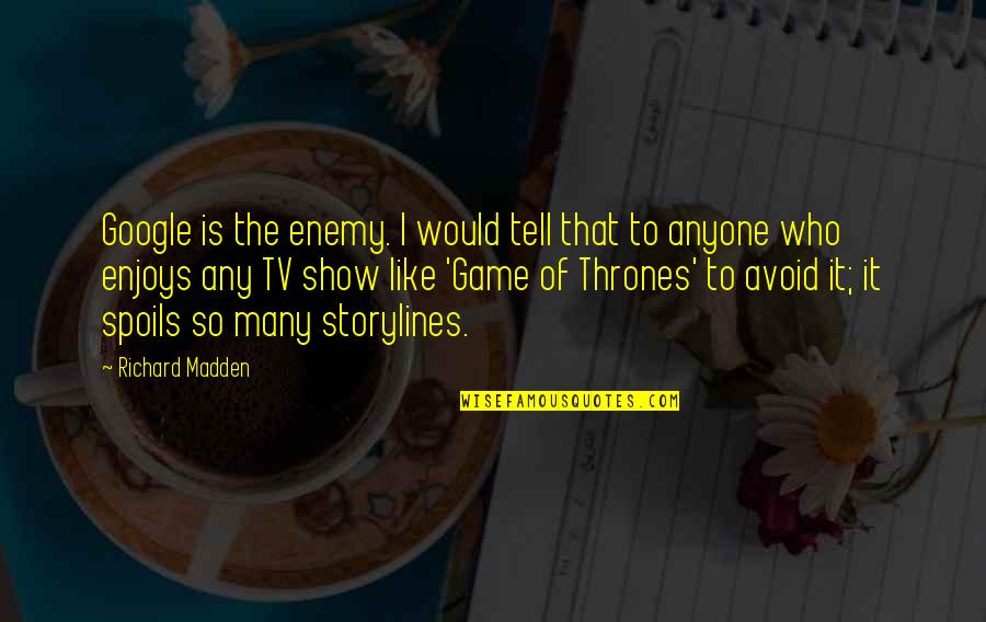 Living A Rich Life Quotes By Richard Madden: Google is the enemy. I would tell that