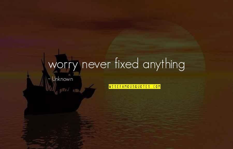 Living A Rich Life Quotes By Unknown: worry never fixed anything