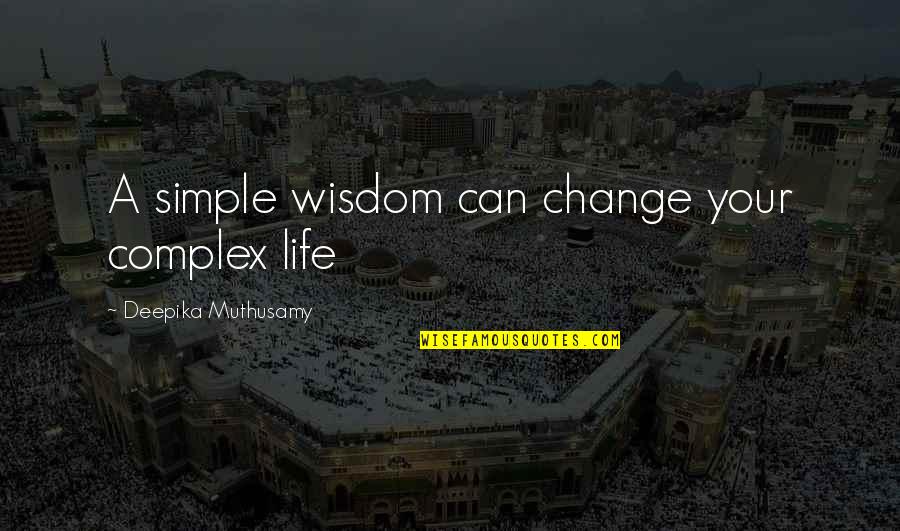 Living A Simple Life Quotes By Deepika Muthusamy: A simple wisdom can change your complex life