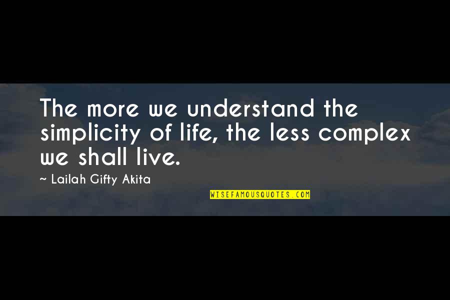 Living A Simple Life Quotes By Lailah Gifty Akita: The more we understand the simplicity of life,