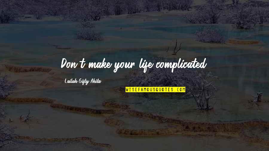 Living A Simple Life Quotes By Lailah Gifty Akita: Don't make your life complicated.
