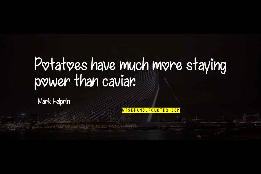 Living A Simple Life Quotes By Mark Helprin: Potatoes have much more staying power than caviar.