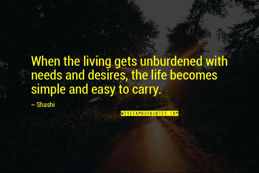 Living A Simple Life Quotes By Shashi: When the living gets unburdened with needs and