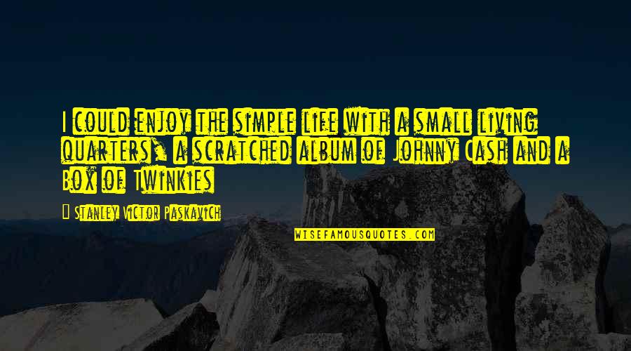 Living A Simple Life Quotes By Stanley Victor Paskavich: I could enjoy the simple life with a