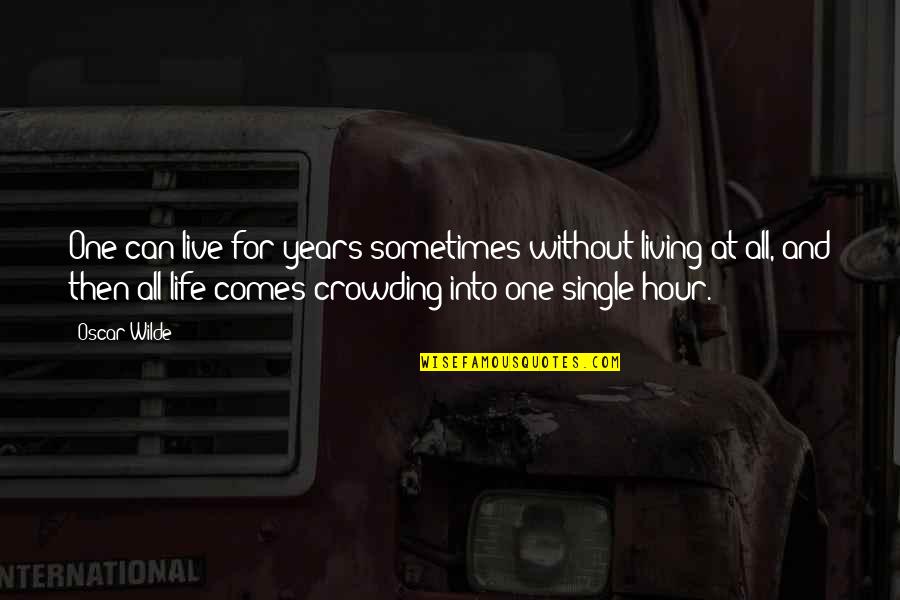 Living A Single Life Quotes By Oscar Wilde: One can live for years sometimes without living Living A Single Life Quotes By Oscar Wilde: One can live for years sometimes without living