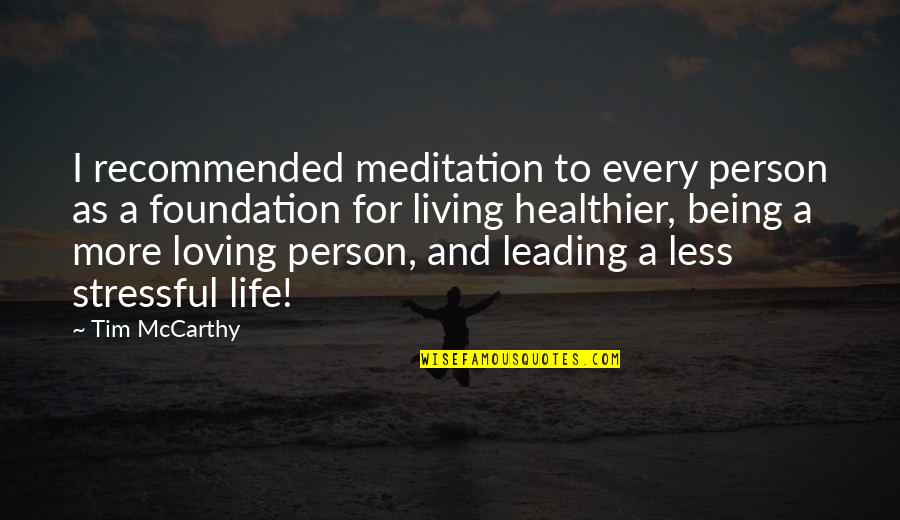 Living A Stressful Life Quotes By Tim McCarthy: I recommended meditation to every person as a