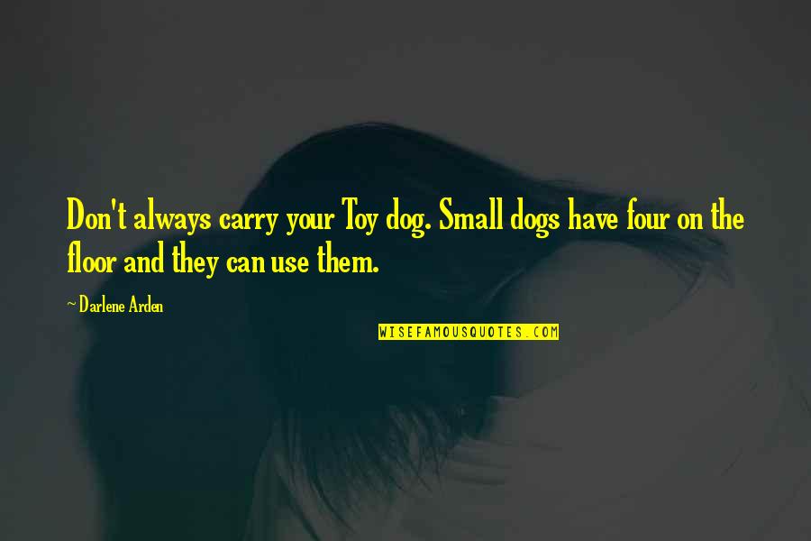 Living A Strong Life Quotes By Darlene Arden: Don't always carry your Toy dog. Small dogs