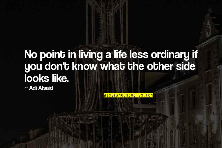 Living A Unique Life Quotes By Adi Alsaid: No point in living a life less ordinary