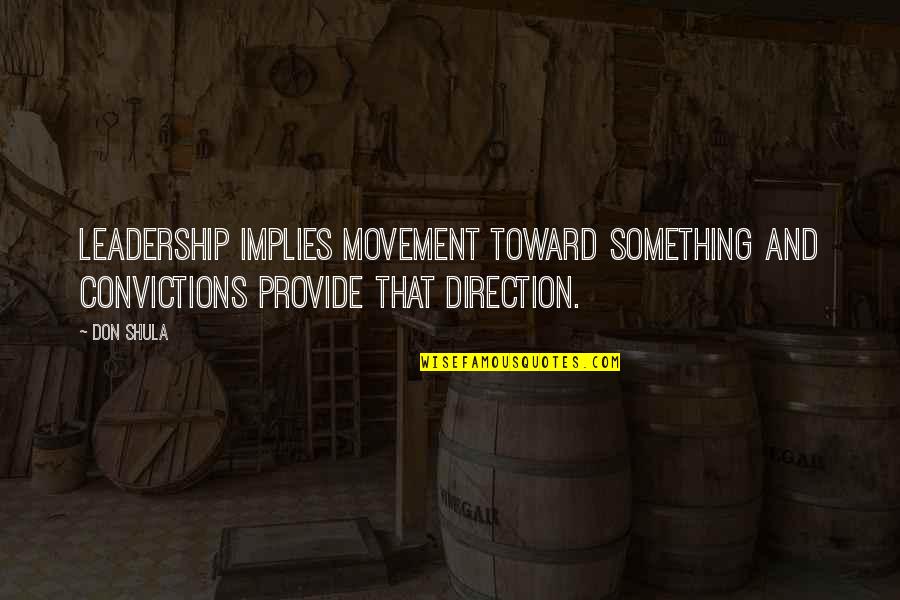 Living A Unique Life Quotes By Don Shula: Leadership implies movement toward something and convictions provide