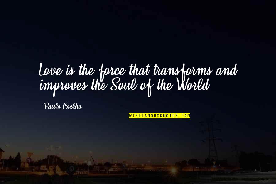 Living A Virtuous Life Quotes By Paulo Coelho: Love is the force that transforms and improves