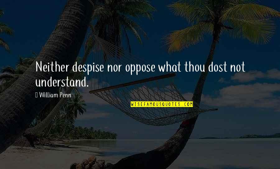 Living A Wild Life Quotes By William Penn: Neither despise nor oppose what thou dost not
