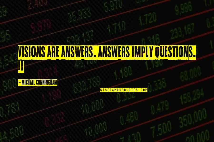 Living Abroad Sad Quotes By Michael Cunningham: Visions are answers. Answers imply questions. It