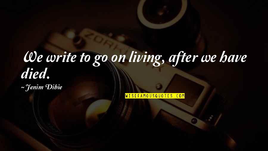 Living After Death Quotes By Jenim Dibie: We write to go on living, after we