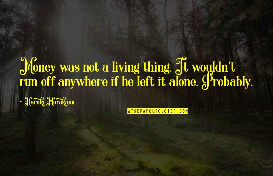 Living All Alone Quotes By Haruki Murakami: Money was not a living thing. It wouldn't