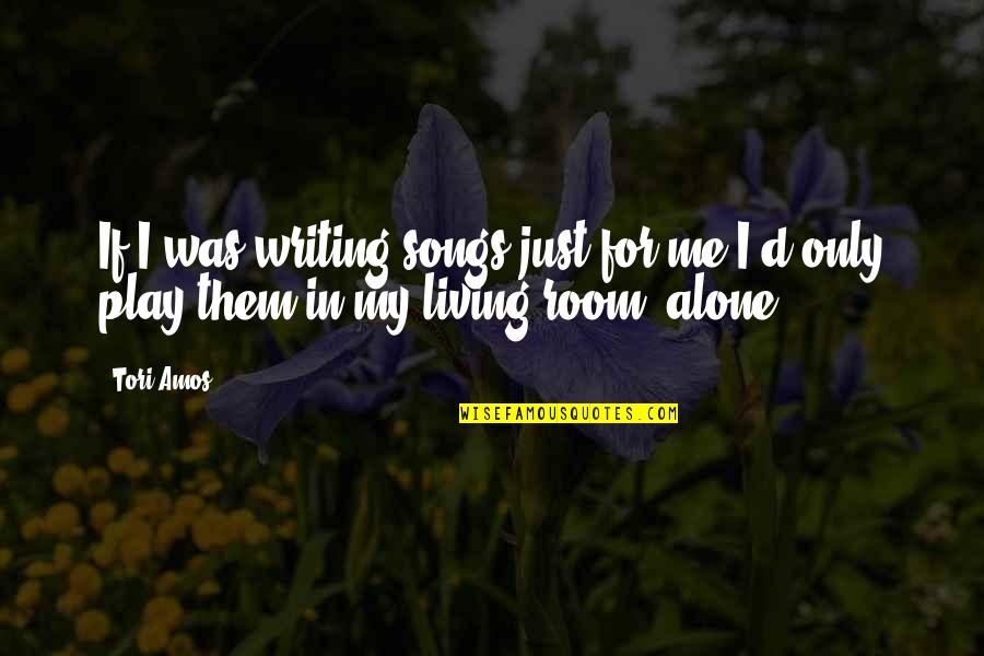 Living All Alone Quotes By Tori Amos: If I was writing songs just for me