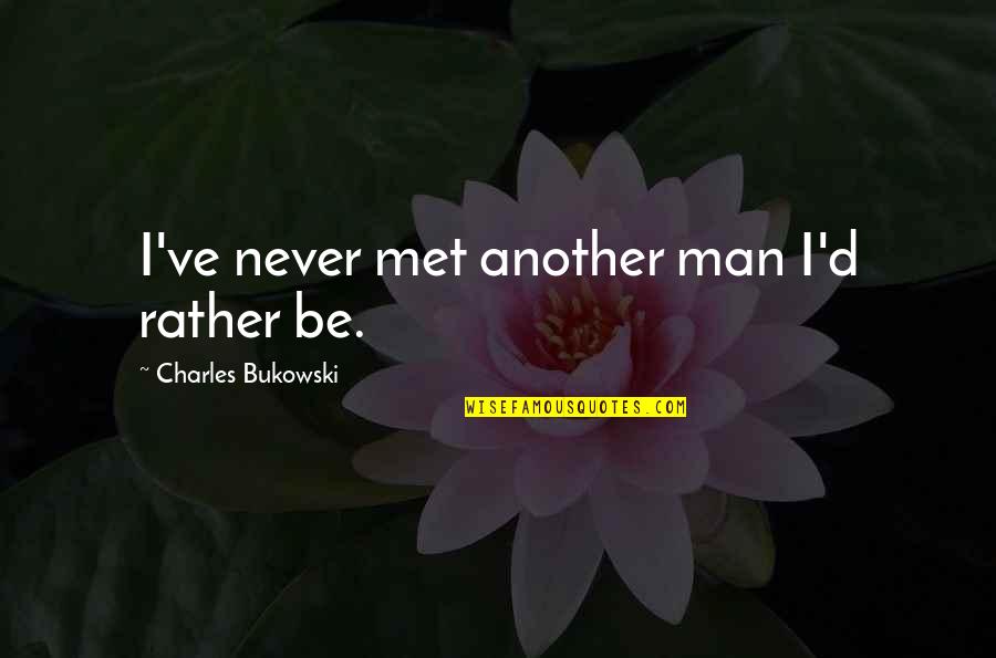 Living Alone And Happy Quotes By Charles Bukowski: I've never met another man I'd rather be.