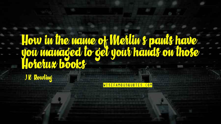 Living Alone And Happy Quotes By J.K. Rowling: How in the name of Merlin's pants have