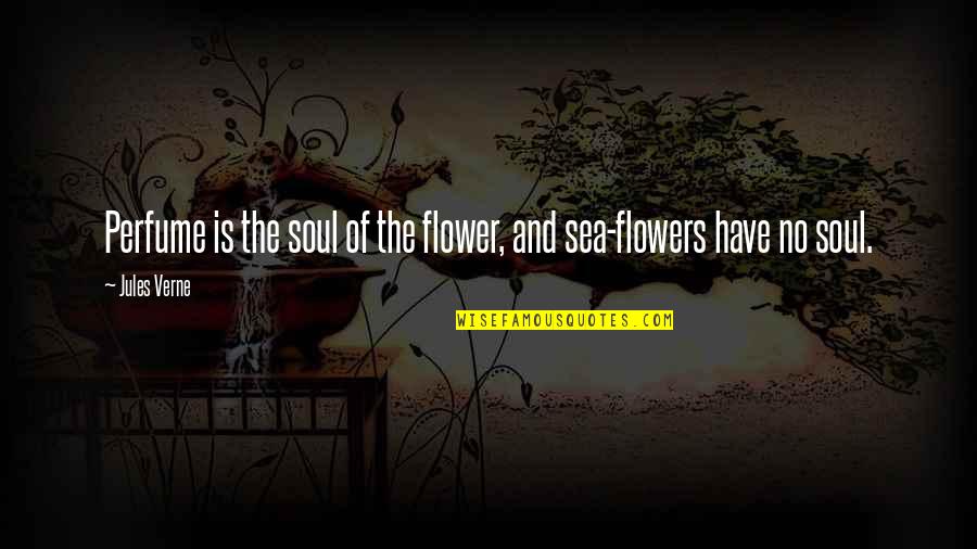 Living Alone Happily Quotes By Jules Verne: Perfume is the soul of the flower, and