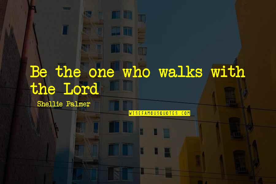 Living Alone Happily Quotes By Shellie Palmer: Be the one who walks with the Lord