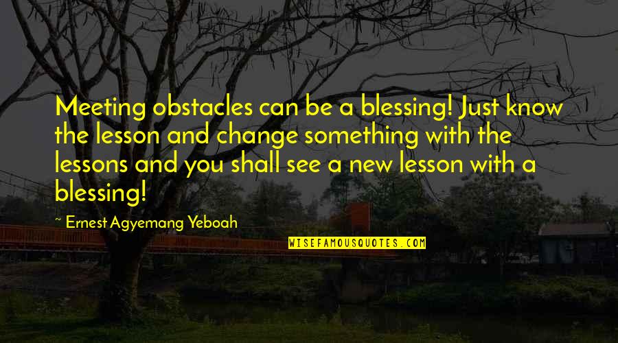 Living Alone In The Woods Quotes By Ernest Agyemang Yeboah: Meeting obstacles can be a blessing! Just know