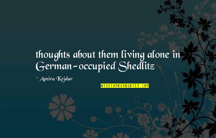 Living Alone Quotes By Amira Keidar: thoughts about them living alone in German-occupied Shedlitz