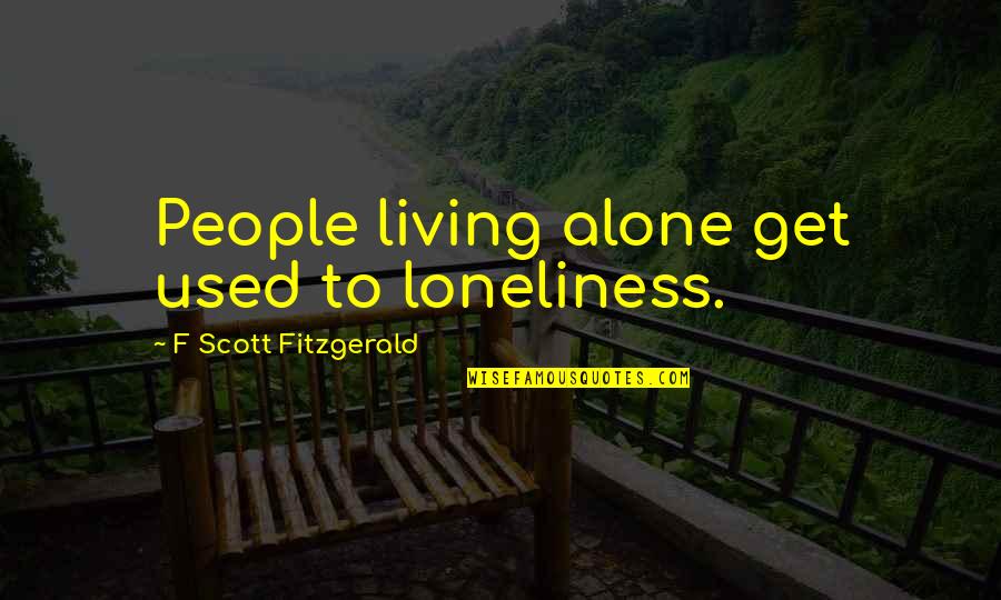 Living Alone Quotes By F Scott Fitzgerald: People living alone get used to loneliness.