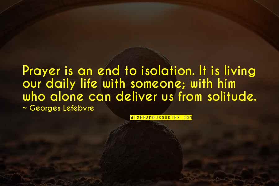 Living Alone Quotes By Georges Lefebvre: Prayer is an end to isolation. It is Living Alone Quotes By Georges Lefebvre: Prayer is an end to isolation. It is