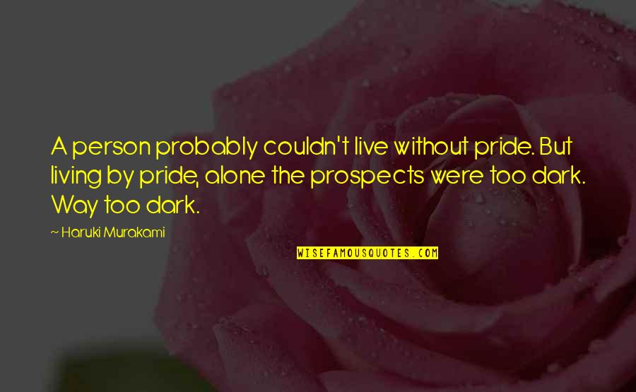 Living Alone Quotes By Haruki Murakami: A person probably couldn't live without pride. But