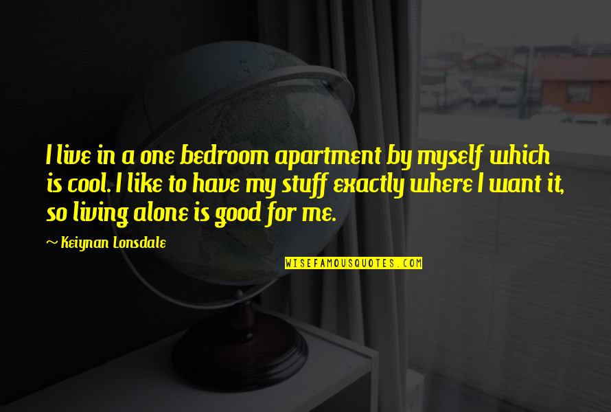 Living Alone Quotes By Keiynan Lonsdale: I live in a one bedroom apartment by