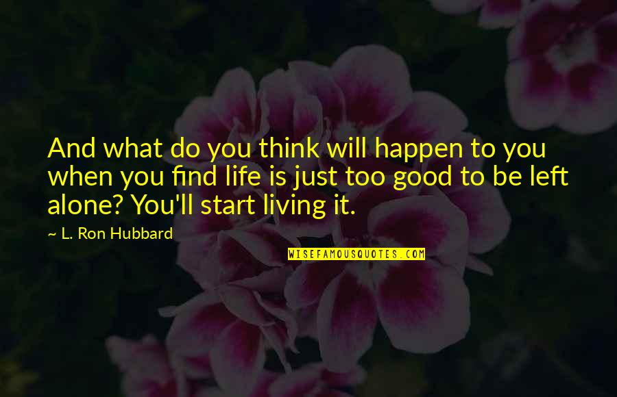 Living Alone Quotes By L. Ron Hubbard: And what do you think will happen to