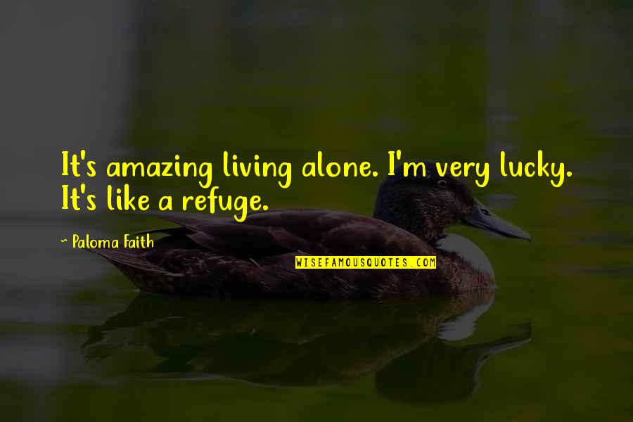 Living Alone Quotes By Paloma Faith: It's amazing living alone. I'm very lucky. It's