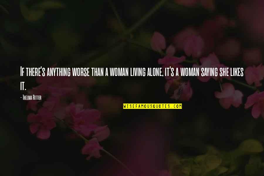 Living Alone Quotes By Thelma Ritter: If there's anything worse than a woman living Living Alone Quotes By Thelma Ritter: If there's anything worse than a woman living
